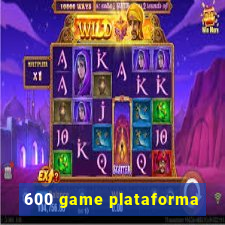 600 game plataforma